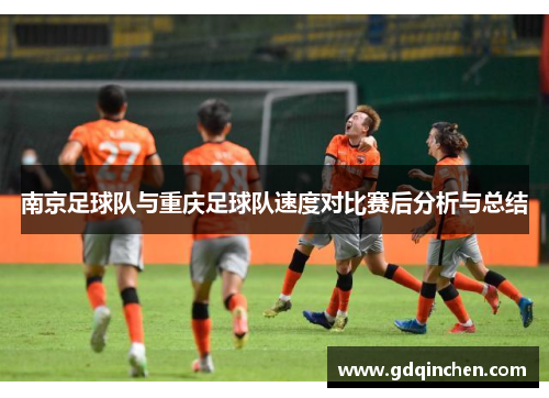 南京足球队与重庆足球队速度对比赛后分析与总结